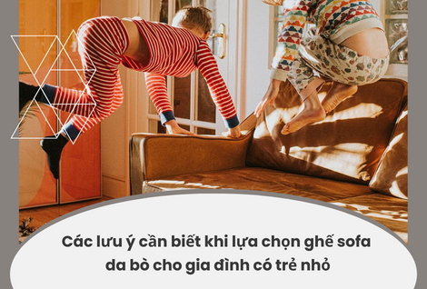 Các lưu ý khi lựa chọn ghế sofa da bò cho gia đình có trẻ nhỏ