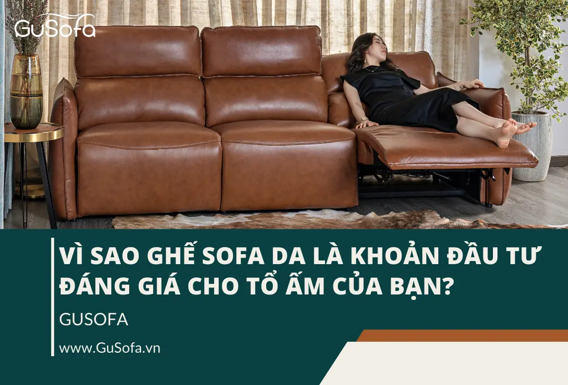 VÌ SAO GHẾ SOFA DA LÀ KHOẢN ĐẦU TƯ ĐÁNG GIÁ CHO TỔ ẤM CỦA BẠN?