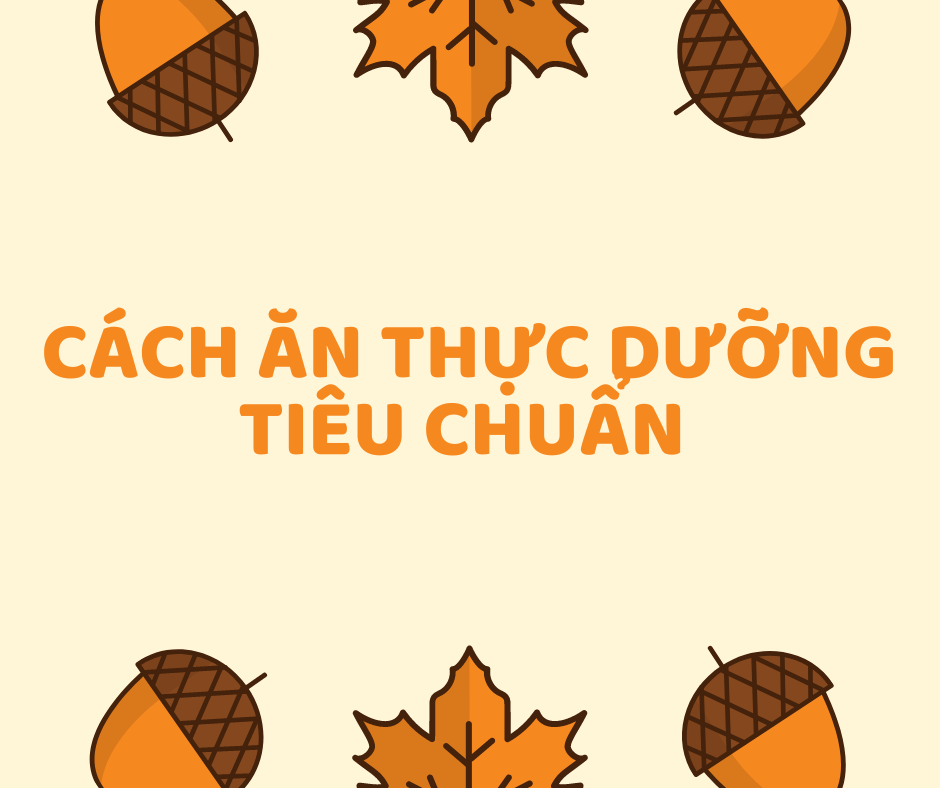 CÁCH ĂN THỰC DƯỠNG TIÊU CHUẨN