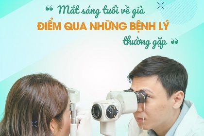 Mắt sáng tuổi già: Điểm qua những bệnh lý thường gặp