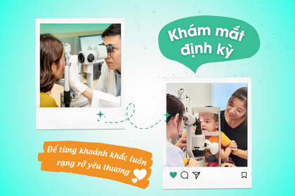 KHÁM MẮT ĐỊNH KỲ – ĐỂ TỪNG KHOẢNH KHẮC LUÔN RẠNG RỠ YÊU THƯƠNG