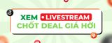 XEM LIVESTREAM CHỐT DEAL GIÁ HỜI
