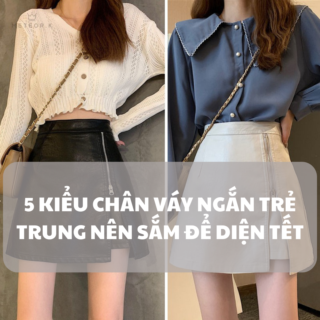 5 KIỂU CHÂN VÁY NGẮN TRẺ TRUNG NÊN SẮM ĐỂ DIỆN TẾT