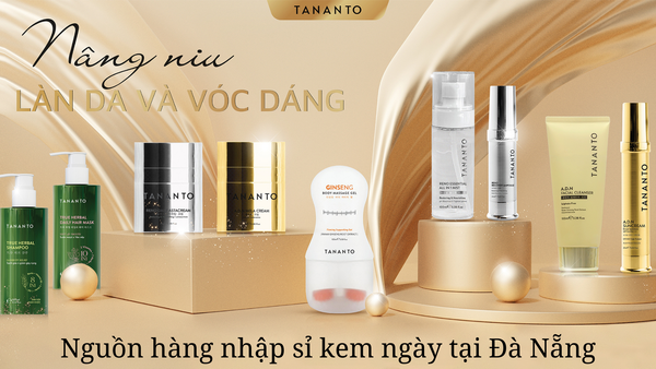 Tìm nguồn hàng nhập sỉ kem ngày chính hãng tại Đà Nẵng