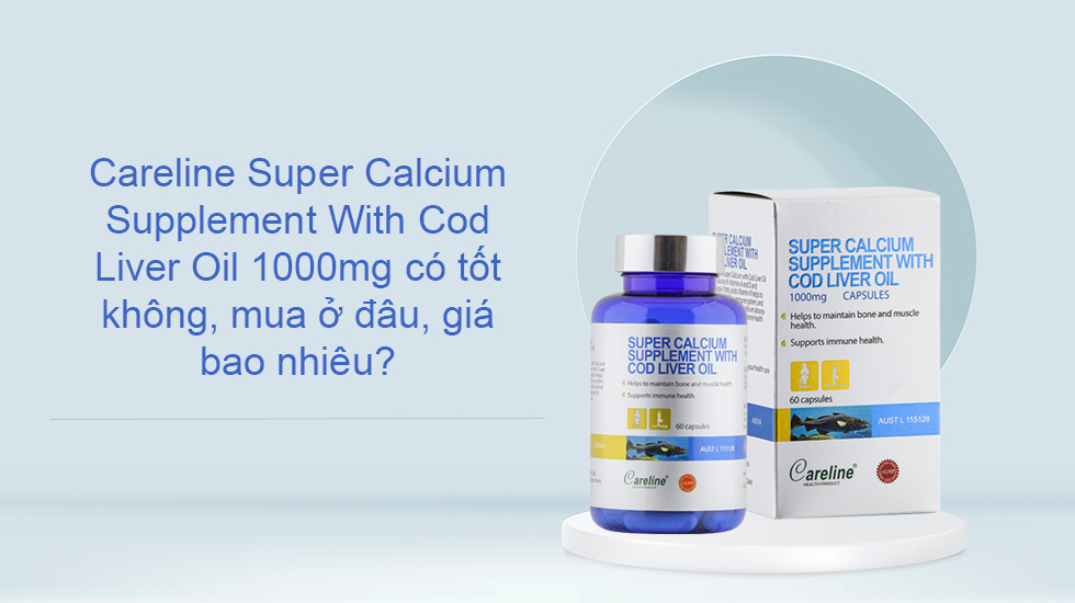 Review Careline Super Calcium Supplement With Cod Liver Oil 1000mg có tốt không, mua ở đâu, giá bao nhiêu