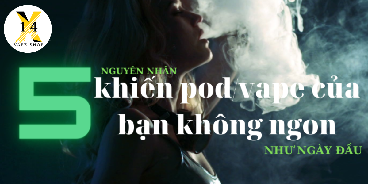 Các nguyên nhân khiến thiết bị Pod, Vape của bạn không còn thơm ngon như lúc đầu