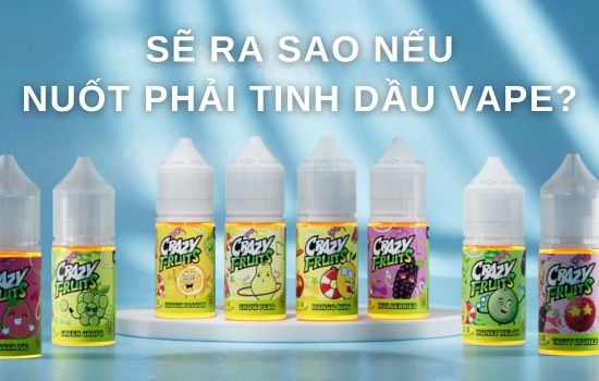 SẼ RA SAO NẾU NUỐT PHẢI TINH DẦU VAPE?