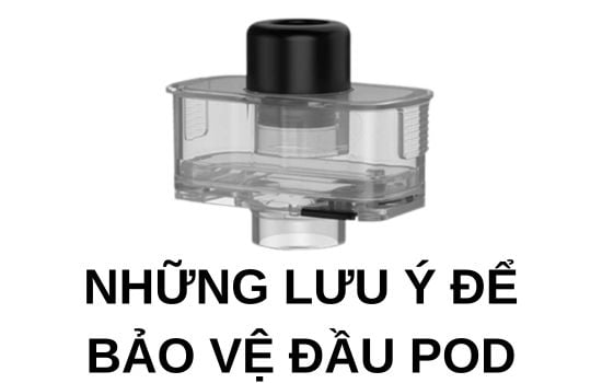 NHỮNG LƯU Ý ĐỂ BẢO VỆ ĐẦU POD