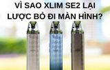 VÌ SAO XLIM SE2 LẠI LƯỢC BỎ ĐI MÀN HÌNH SO VỚI XLIM PRO?