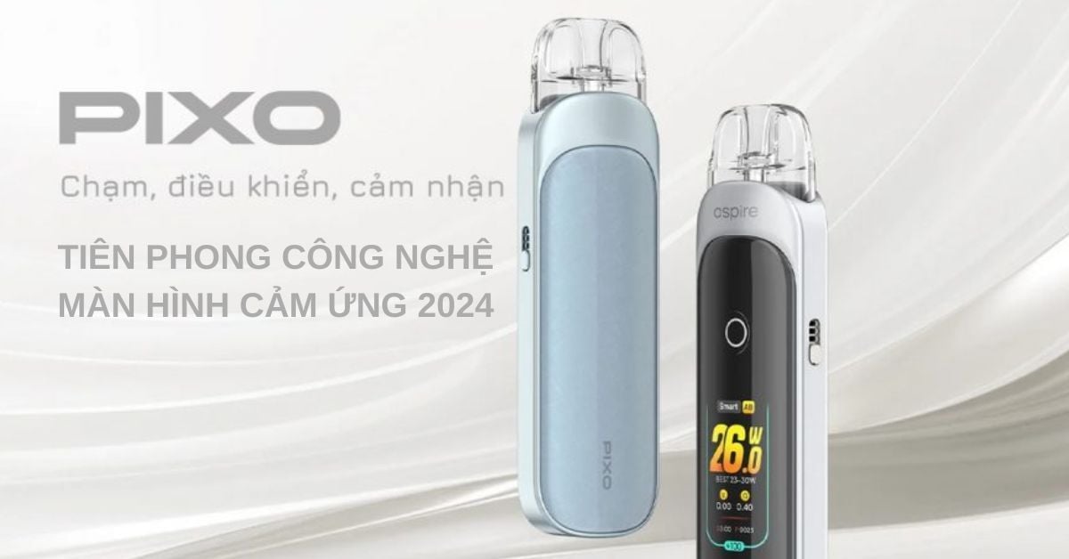 ASPIRE PIXO - TIÊN PHONG CÔNG NGHỆ MÀN HÌNH CẢM ỨNG 2024
