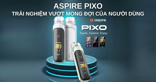 ASPIRE PIXO - TRẢI NGHIỆM VƯỢT MONG ĐỢI CỦA NGƯỜI DÙNG