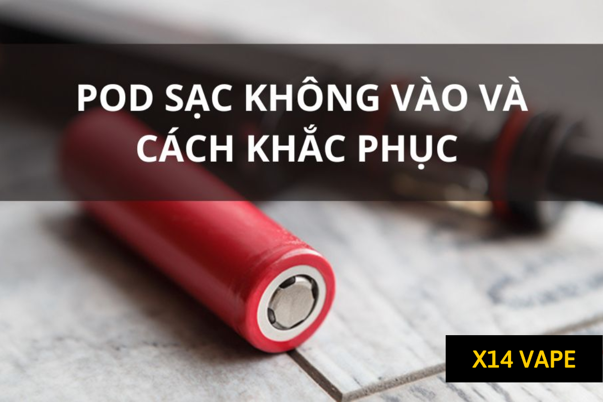 Nguyên nhân Pod không sạc vào pin và cách khắc phục