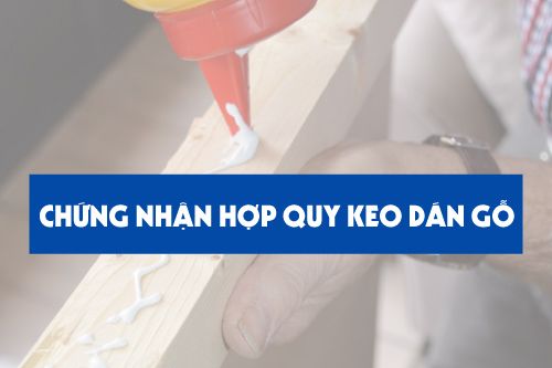 Chứng nhận hợp quy keo dán gỗ