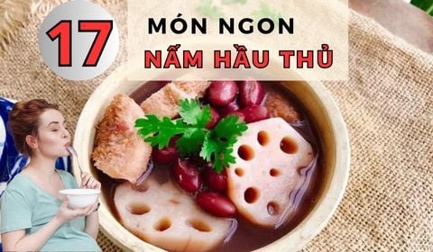 Cách sử dụng nấm Hầu thủ | 17 món ngon nấu cùng nấm Đầu khỉ