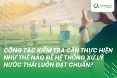 Công tác kiểm tra cần thực hiện như thế nào để hệ thống xử lý nước thải luôn đạt chuẩn?