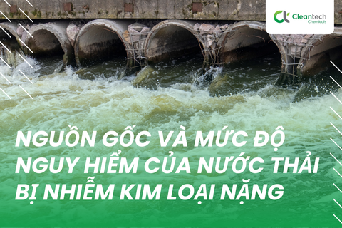 Nguồn gốc và mức độ nguy hiểm của nước thải bị nhiễm kim loại nặng