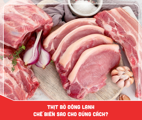 Thịt bò đông lạnh chế biến sao cho đúng cách?