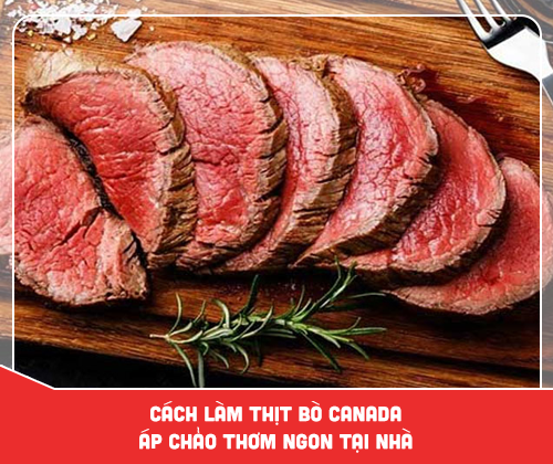 Cách làm thịt bò Canada áp chảo thơm ngon tại nhà