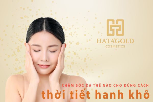 THỜI TIẾT HANH KHÔ, CHĂM SÓC DA THẾ NÀO CHO ĐÚNG CÁCH