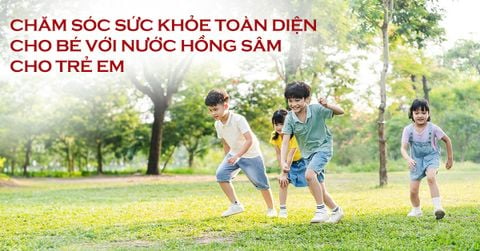 Chăm sóc sức khỏe toàn diện cho bé với Nước Hồng Sâm cho trẻ em