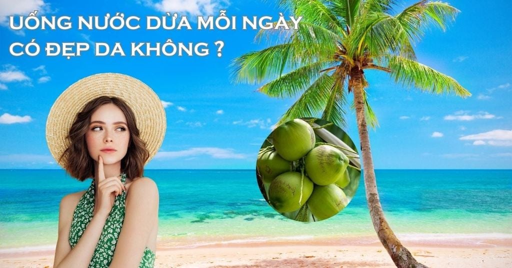 Uống Nước Dừa Mỗi Ngày Có Đẹp Da Không?