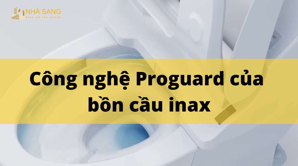 Khám phá công nghệ Proguard của bồn cầu INAX