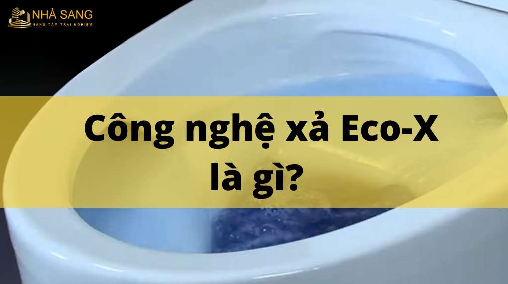 Công nghệ xả Eco-x là gì: Điểm đột phá bồn cầu INAX