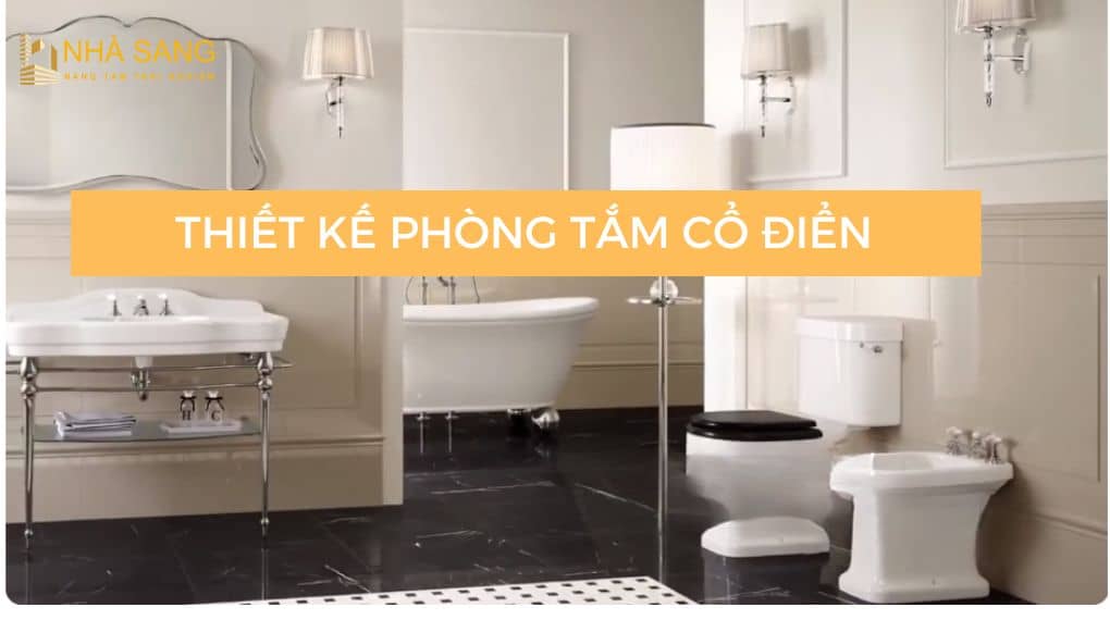 Thiết kế phòng tắm cổ điển ấn tượng, vẻ đẹp vượt thời gian