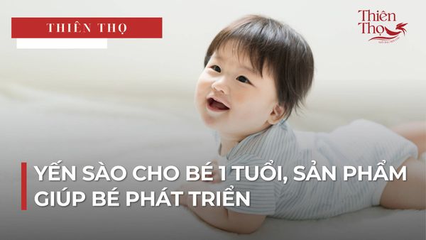 YẾN SÀO CHO BÉ 1 TUỔI, SẢN PHẨM GIÚP BÉ PHÁT TRIỂN