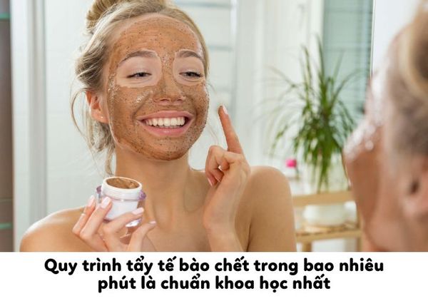 Quy trình tẩy tế bào chết trong bao nhiêu phút là chuẩn khoa học nhất