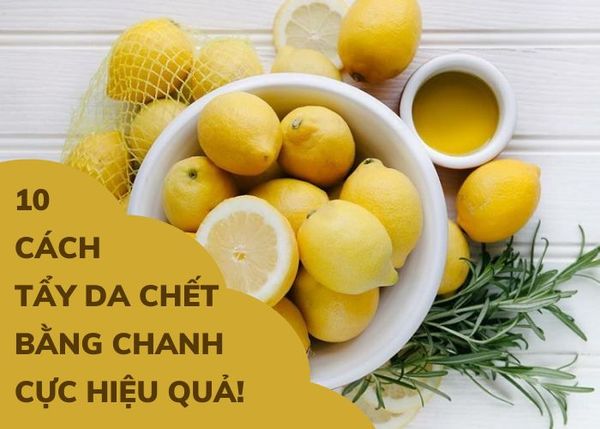 Bật mí | 10 Cách tẩy tế bào chết bằng chanh cho cực hiệu quả!