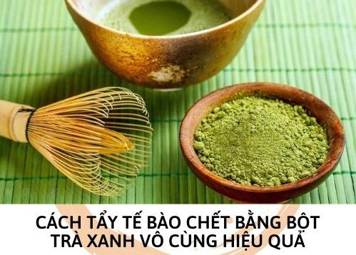 Chia sẻ 3 Cách tẩy tế bào chết bằng bột trà xanh vô cùng hiệu quả