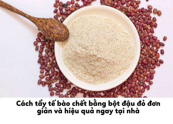 Cách tẩy tế bào chết bằng bột đậu đỏ đơn giản và hiệu quả ngay tại nhà