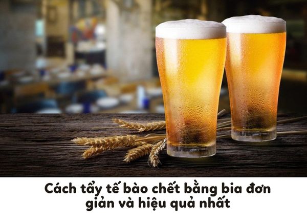 Cách tẩy tế bào chết bằng bia đơn giản và hiệu quả nhất