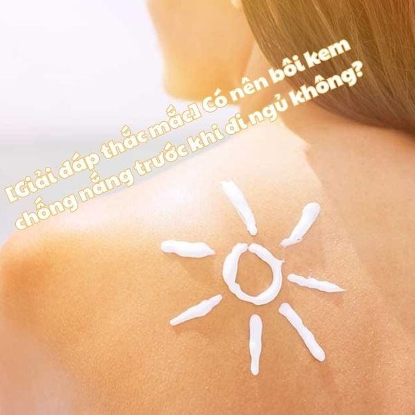 [Giải đáp thắc mắc] Có nên bôi kem chống nắng trước khi đi ngủ không?