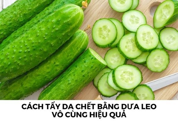 Mách bạn 5 cách tẩy da chết bằng dưa leo vô cùng hiệu quả
