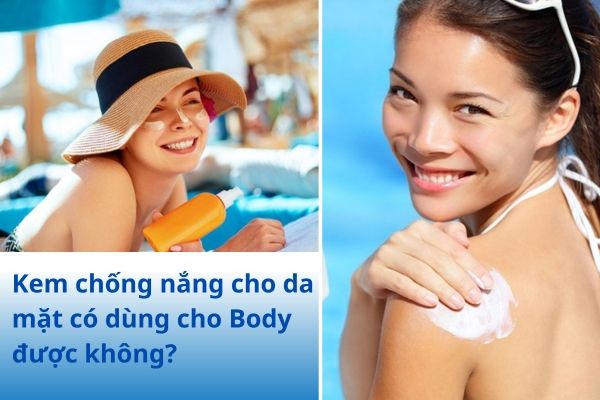 Giải đáp thắc mắc: Kem chống nắng mặt dùng cho body được không?