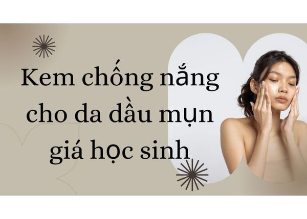 Review top 10 kem chống nắng cho da dầu mụn giá học sinh dưới 200k