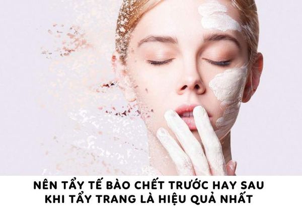 [Giải đáp] Nên tẩy tế bào chết trước hay sau khi tẩy trang là hiệu quả nhất