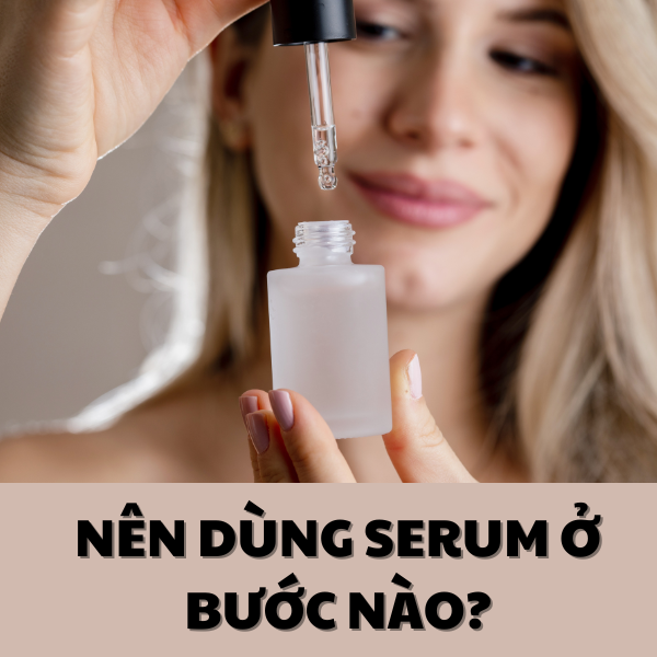 Nên dùng serum ở bước nào? Gợi ý các sản phẩm serum dưỡng trắng, phục hồi da