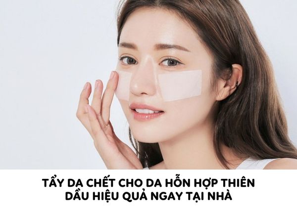 [Bí quyết] Tẩy da chết cho da hỗn hợp thiên dầu hiệu quả ngay tại nhà
