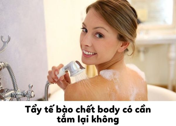 [Chuyên gia tư vấn] Tẩy tế bào chết body có cần tắm lại không?