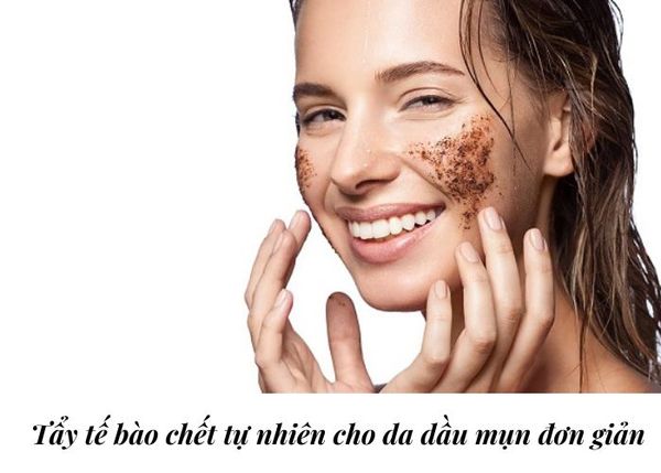 [Chuyên gia tiết lộ] 8 Cách tẩy tế bào chết cho da  mặt nhờn mụn tại nhà đơn giản