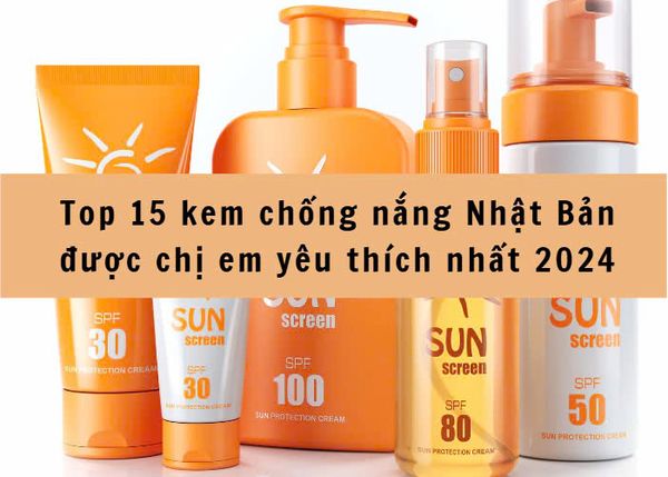 Top 15 kem chống nắng Nhật Bản được chị em yêu thích nhất 2024