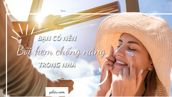 Bạn có nên bôi kem chống nắng trong nhà