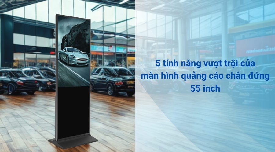 5 tính năng vượt trội của màn hình quảng cáo chân đứng 55 inch