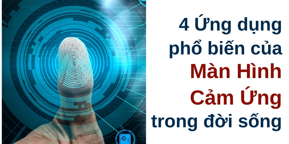 4 Ứng dụng phổ biến của màn hình cảm ứng trong đời sống
