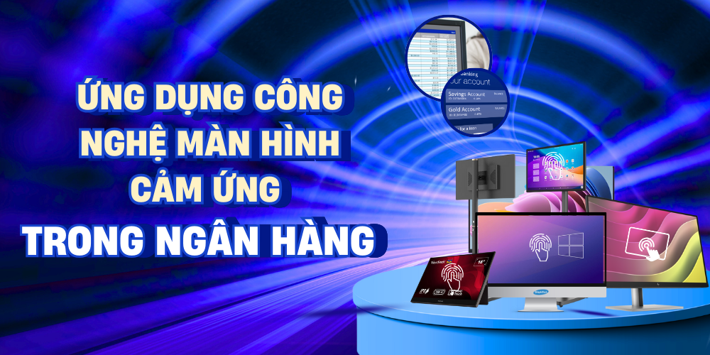 Thách thức và lợi ích khi ứng dụng công nghệ màn hình cảm ứng trong ngân hàng