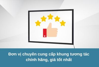 Đơn vị chuyên cung cấp khung tương tác chính hãng, giá tốt nhất