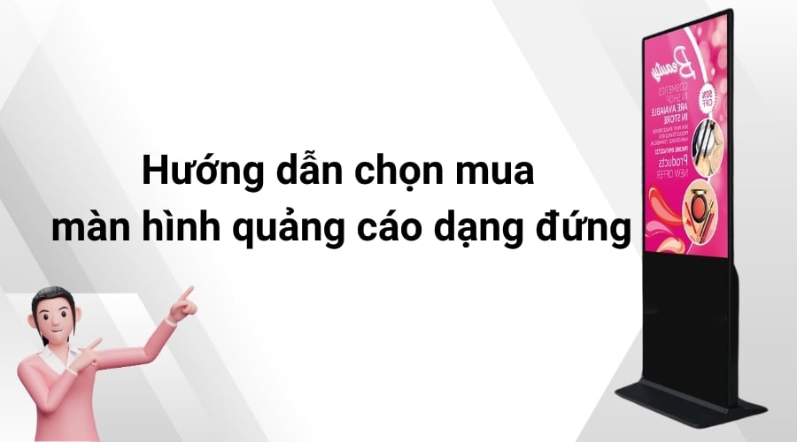 Hướng dẫn cách chọn mua màn hình quảng cáo dạng đứng